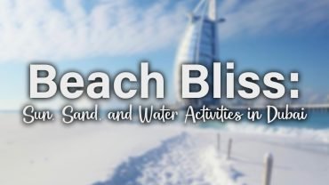 Beach Bliss: Sun, Sand, and Water Activities in Dubai