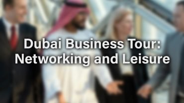 Dubai Business Tour: Networking and Leisure